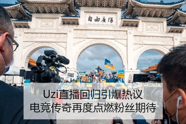 Uzi直播回归引爆热议 电竞传奇再度点燃粉丝期待